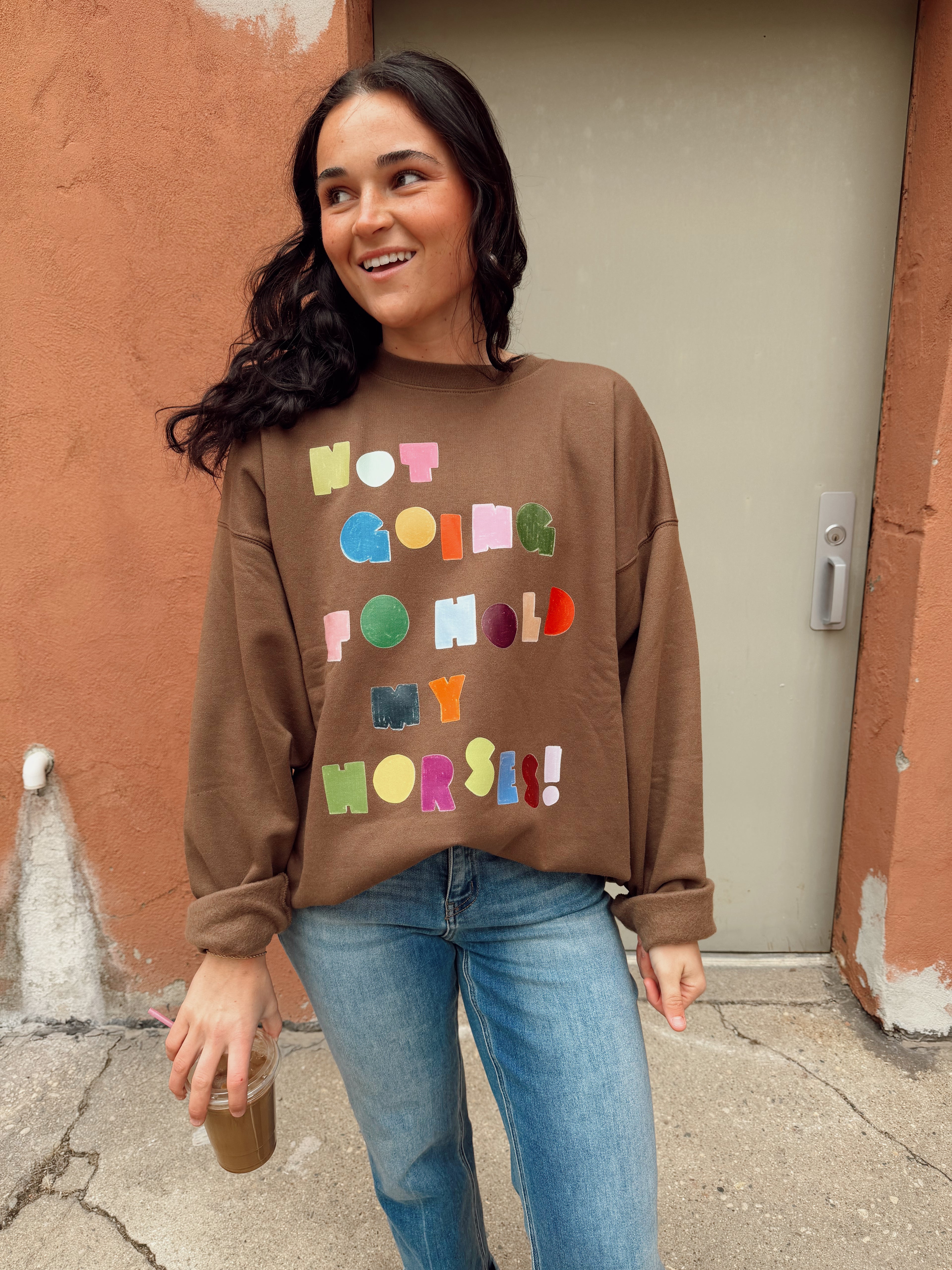 Not Gonna Hold My Horses Sweatshirt